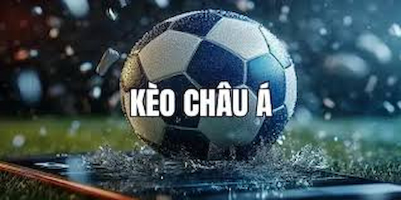 Kèo châu Á Tổng quan về kèo châu Á